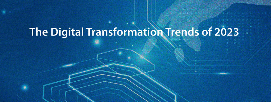 The Digital Transformation Trends of 2023