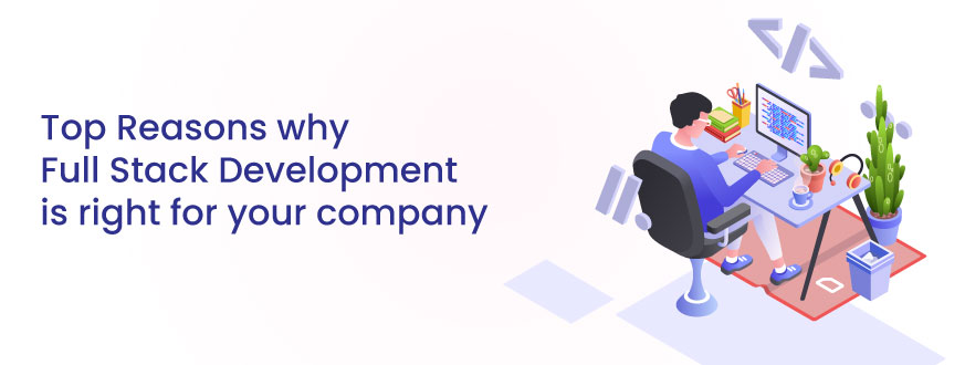 Blog Dec 2022 Top Reasons why Full Stack Development is right for your company