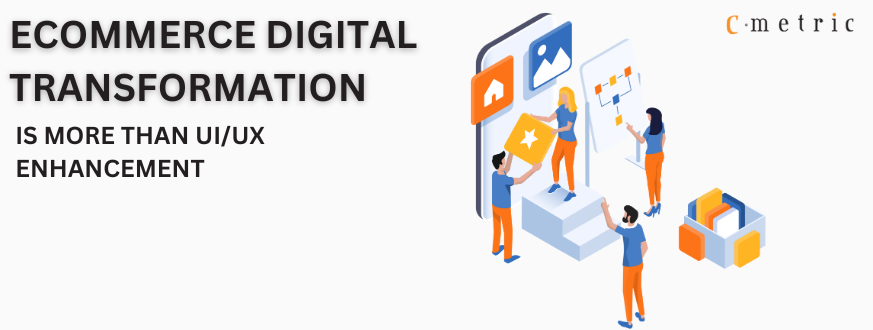 eCommerce Digital Transformation is More Than UIUX Enhancement