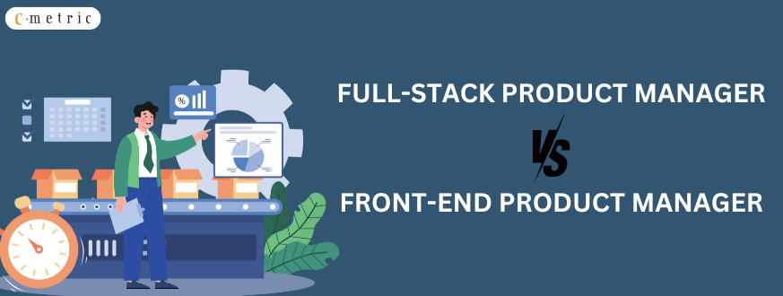 Full Stack Product Manager vs Front End Product Manager